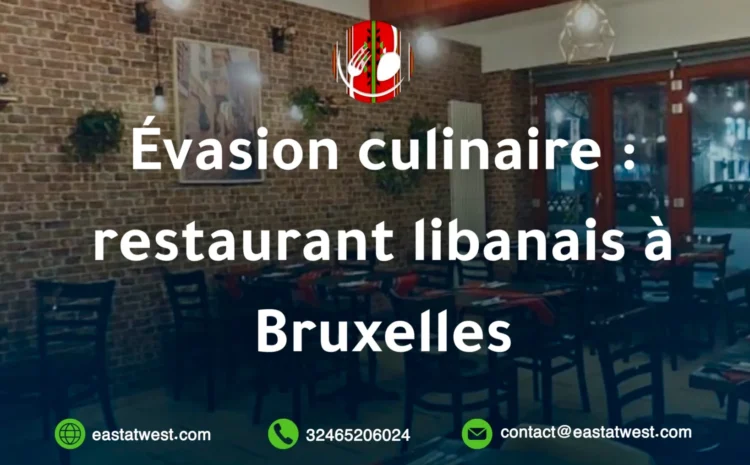  Évasion culinaire : restaurant libanais à Bruxelles